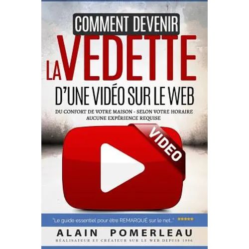 Comment devenir la vedette d'une vidéo sur le web: Du confort de votre maison - Selon votre horaire - Aucune expérience requise. Le guide essentiel po
