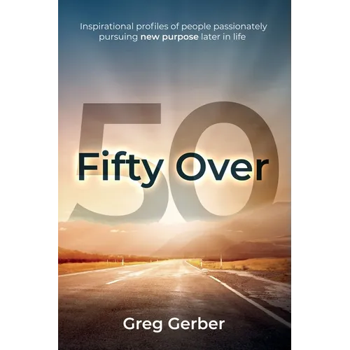 Fifty Over 50: Inspirational profiles of people passionately pursuing new purpose later in life
