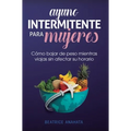Ayuno Intermitente Para Mujeres: Cómo Bajar de Peso Mientras Viajas Sin Afectar Su Horario
