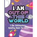 I Am Out of This World: I Am Affirmations Coloring Book For Girls Space Theme