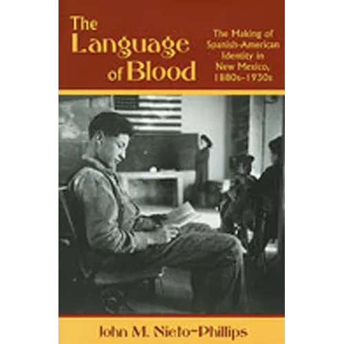 Language of Blood: The Making of Spanish-American Identity in New Mexico, 1880s-1930s