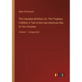 The Canadian Brothers; Or, The Prophecy Fulfilled; A Tale of the Late American War, In Two Volumes: Volume 1 - in large print