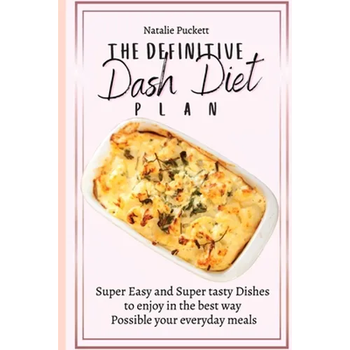 The Definitive Dash Diet Plan: Super Easy and Super tasty Dishes to enjoy in the best way Possible your everyday meals