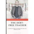 The Debt Free Teacher: A Complete Guide to Eliminating Debt on a Minimal Salary