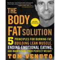 The Body Fat Solution: Five Principles for Burning Fat, Building Lean Muscle, Ending Emotional Eating, and Maintaining Your Perfect Weight