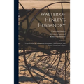 Walter of Henley's Husbandry: Together With an Anonymous Husbandry, Seneschaucie, and Robert Grosseteste's Rules
