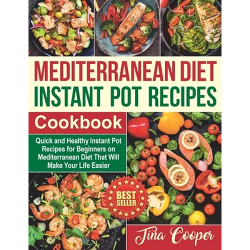 Mediterranean Diet Instant Pot Recipes Cookbook: Quick and Healthy Instant Pot Recipes for Beginners on Mediterranean Diet That Will Make Your Life Ea