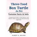 Three-Toed Box Turtles: Complete Owners Guide to Three-Toed Box Turtles Behavior, Healthy Training, Diet, Reproduction and Happy Home