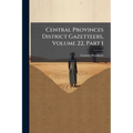 Central Provinces District Gazetteers, Volume 22, Part 1