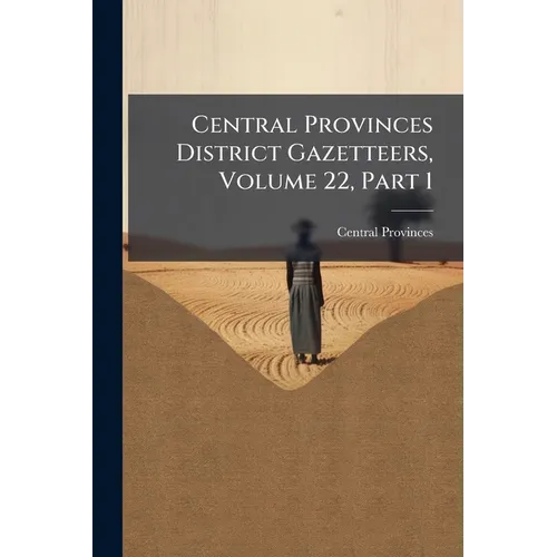 Central Provinces District Gazetteers, Volume 22, Part 1