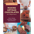 Making Artisan Chocolates for Beginners: Flavor-Infused Chocolates, Truffles, and Confections