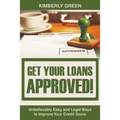 Get Your Loans Approved!: Unbelievably Easy and Legal Ways to Improve Your Credit Score