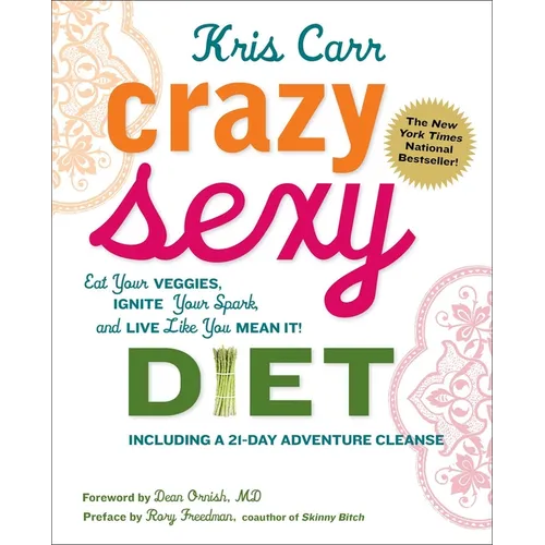 Crazy Sexy Diet: Eat Your Veggies, Ignite Your Spark, and Live Like You Mean It!