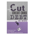Cut The Credit Card Debt: Eliminate Debt By Stopping Your Credit Card Addiction