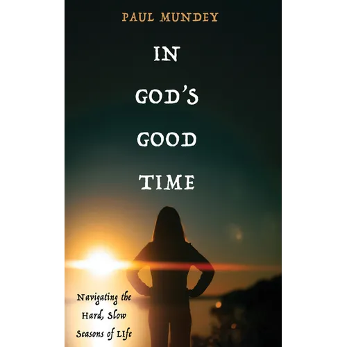 In God's Good Time: Navigating the Hard, Slow Seasons of Life