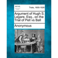 Argument of Hugh S. Legare, Esq., on the Trial of Pell Vs Ball