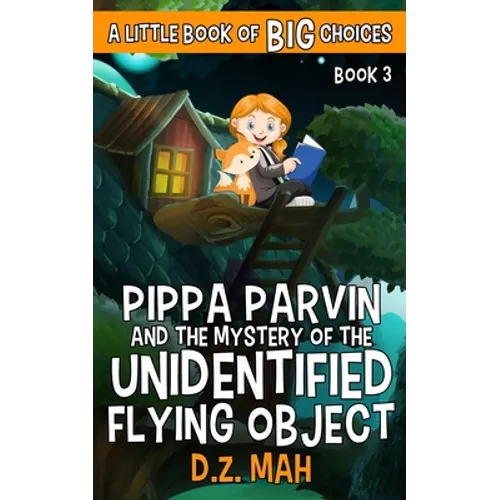 Pippa Parvin and the Mystery of the Unidentified Flying Object: A Little Book of BIG Choices