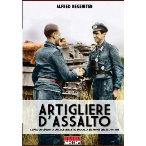 Artigliere d'assalto: Il diario di guerra di un ufficiale della STUG-BRIGADE 276 sul fronte dell'Est, 1944-1945