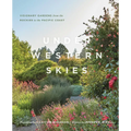 Under Western Skies: Visionary Gardens from the Rocky Mountains to the Pacific Coast