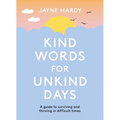 Kind Words for Unkind Days: A Guide to Surviving and Thriving in Difficult Times