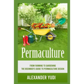 Permaculture: From Farming to Gardening: The Beginners Guide to Permaculture Design