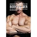 Anregende Protein-Gerichte für Bodybuilder: Baue Schnell Muskelmasse auf ohne Muskel-Shakes oder Ergänzungsmittel
