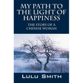 My Path to the Light of Happiness: The Story of a Chinese Woman