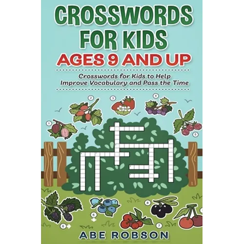 Crosswords for Kids Ages 9 and Up: Crosswords for Kids to Help Improve Vocabulary and Pass the Time