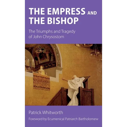 The Empress and the Bishop: The Triumphs and Tragedy of John Chrysostom