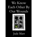 We Know Each Other By Our Wounds
