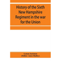 History of the Sixth New Hampshire Regiment in the war for the Union