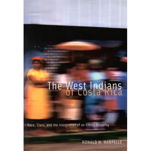The West Indians of Costa Rica: Race, Class, and the Integration of an Ethnic Minority
