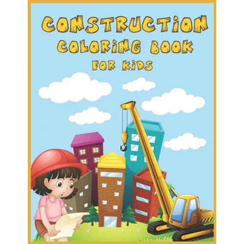 Construction Coloring Book for Kids: An Amazing Collection of Construction Coloring Pages with Various Machines such as Trucks, Diggers, Tractors and