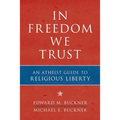 In Freedom We Trust: An Atheist Guide to Religious Liberty