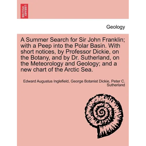 A Summer Search for Sir John Franklin; With a Peep Into the Polar Basin. with Short Notices, by Professor Dickie, on the Botany, and by Dr. Sutherland