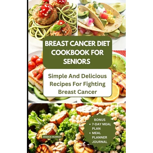 Breast Cancer Diet Cookbook for Seniors: Simple and Delicious Recipes for Fighting Breast Cancer