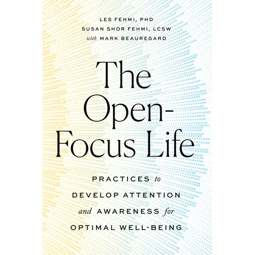 The Open-Focus Life: Practices to Develop Attention and Awareness for Optimal Well-Being