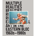 Multiple Realities: Experimental Art in the Eastern Bloc 1960s-1980s