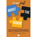 It's Not JUST About the Donor: The Ultimate (Management) Guide to Major Gift Success