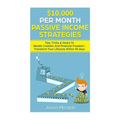$10,000 per Month Passive Income Strategies: Tips, Tricks & Hacks To Wealth Creation And Financial Freedom: Transform Your Lifestyle Within 30 days