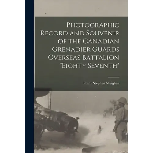 Photographic Record and Souvenir of the Canadian Grenadier Guards Overseas Battalion "Eighty Seventh"