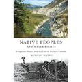 Native Peoples and Water Rights: Irrigation, Dams, and the Law in Western Canada Volume 55