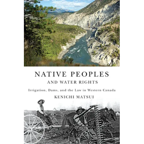 Native Peoples and Water Rights: Irrigation, Dams, and the Law in Western Canada Volume 55