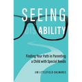 Seeing Ability: Finding Your Path in Parenting a Child with Special Needs