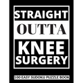 Straight Outta Knee Surgery: 100 Sudoku Puzzles Large Print Perfect Knee Surgery Recovery Gift For Women, Men, Teens and Kids - Get Well Soon Activ