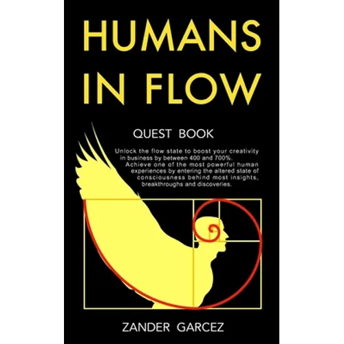 Humans In Flow: Unlock the flow state to boost your creativity in business by between 400 and 700%. Achieve one of the most powerful h