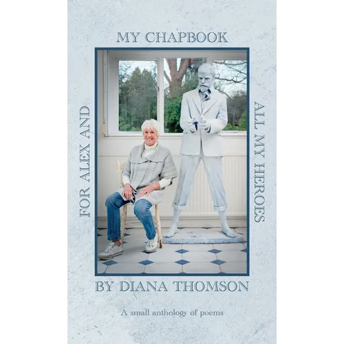 My Chapbook for Alex and All My Heroes: A small anthology of poems
