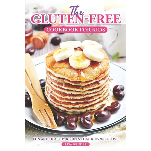 The Gluten-Free Cookbook for Kids: Fun and Healthy Recipes That Kids Will Love