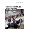 Christian Nationalism, Nation-Building, and the Making of the Holocaust in Slovakia
