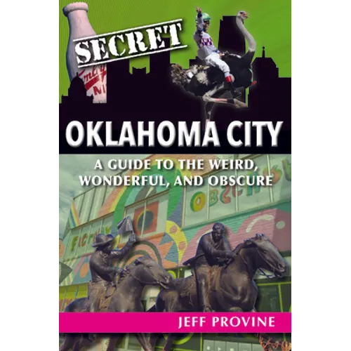Secret Oklahoma City: A Guide to the Weird, Wonderful, and Obscure